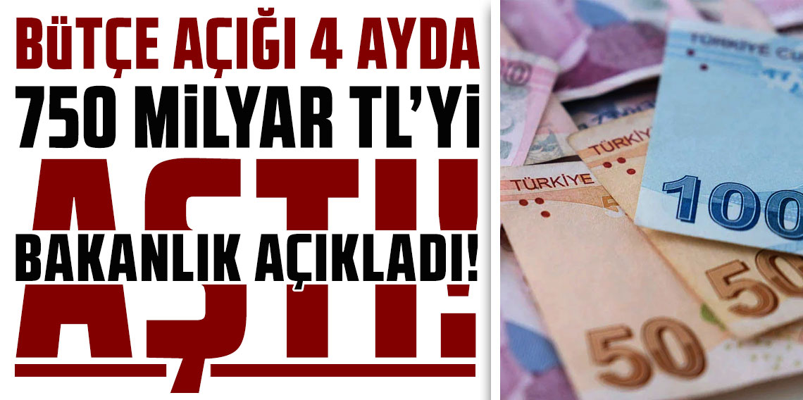 Bütçe açığı 4 ayda 750 milyar lirayı aştı!