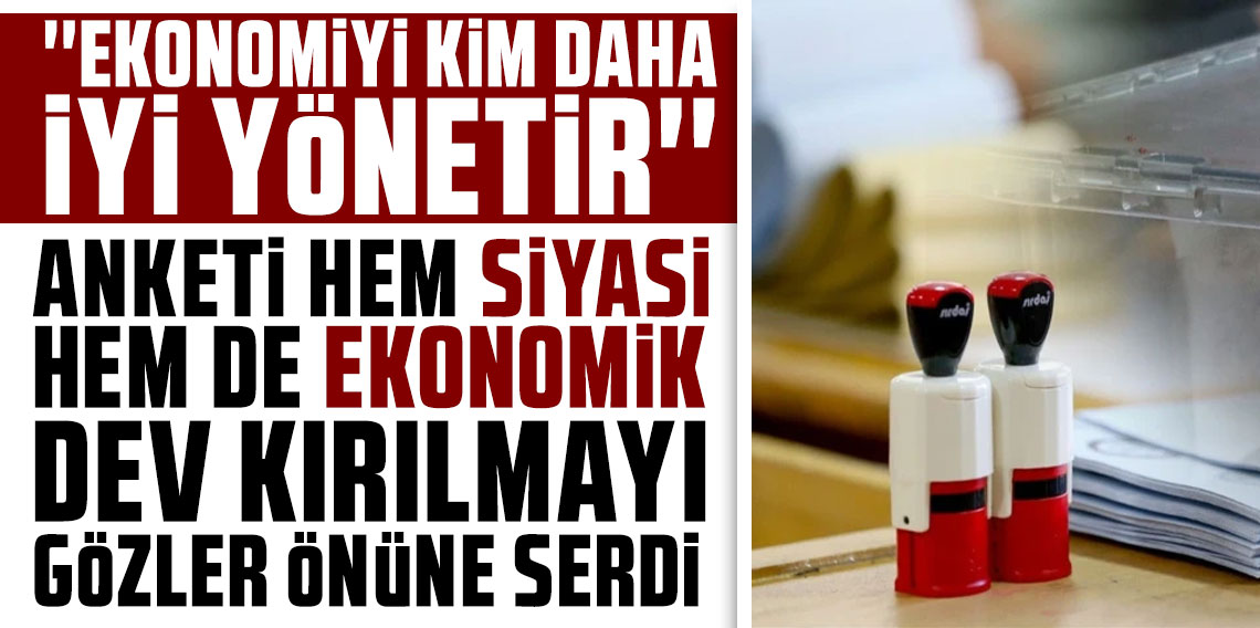 'Ekonomiyi kim daha iyi yönetir' anketi hem siyasi hem de ekonomik dev kırılmayı gözler önüne serdi