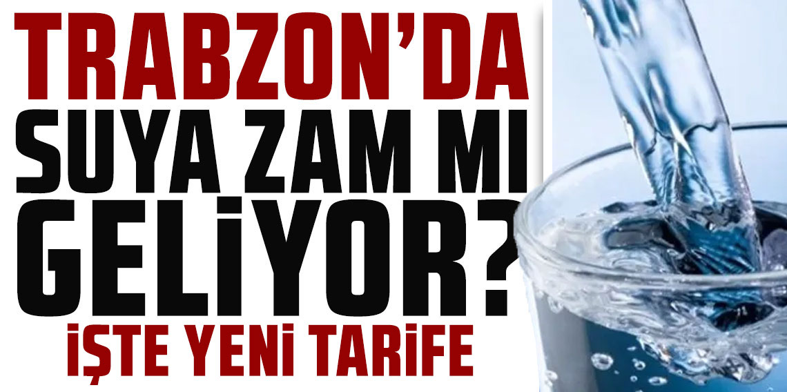 Trabzon’da suya zam konusunda karar verildi: Yeni tarife ne olacak?