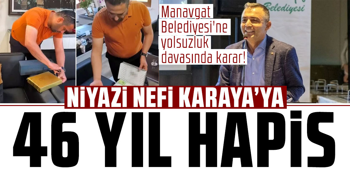 Manavgat Belediyesi'ne yolsuzluk davasında karar! Niyazi Nefi Kara'ya 46 yıl hapis verildi
