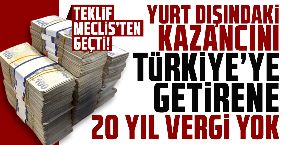 TBMM'de kabul edildi: Yurt dışındaki kazancını Türkiye'ye getirene 20 yıl vergi yok
