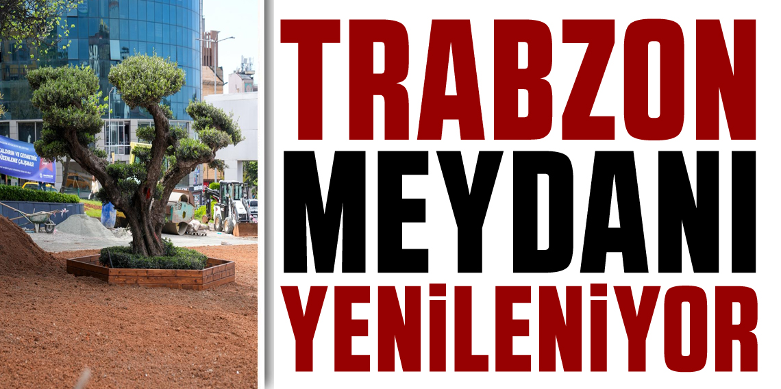 Trabzon Meydanı Yenileniyor