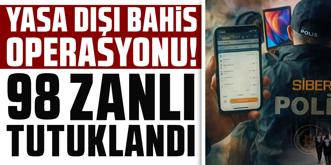 110 kişinin gözaltına alındığı yasadışı bahis operasyonunda 98 tutuklama