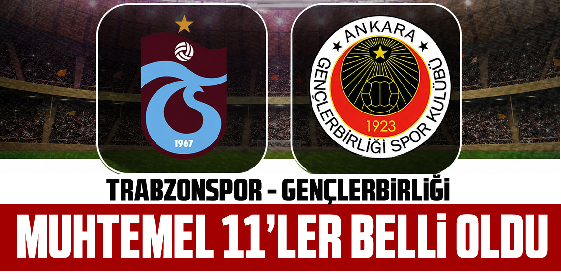 Trabzonspor Gençlerbirliği maçı muhtemel 11’i!