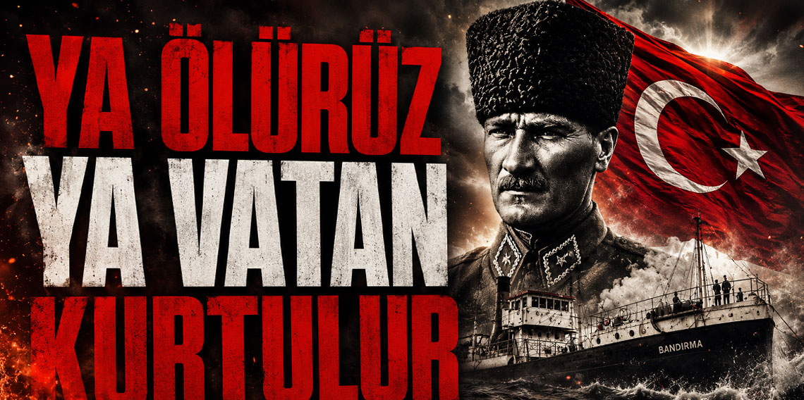 Mustafa Kemal Atatürk: Ya ölürüz ya vatan kurtulur