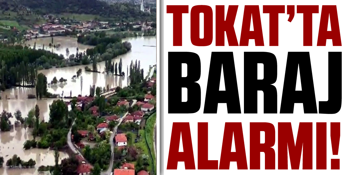 Tokat'ta Baraj alarmı! Mahalleler boşaltılıyor, polis alarma geçti