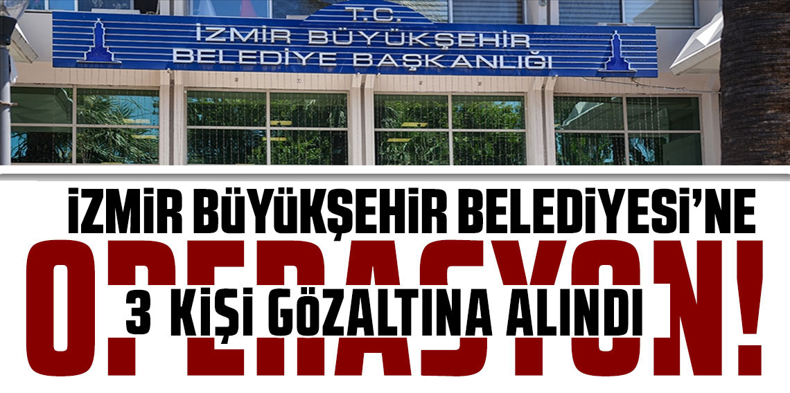İzmir Büyükşehir Belediyesi’ne Operasyon! Dün İstifa Eden Müdür Bugün Gözaltında