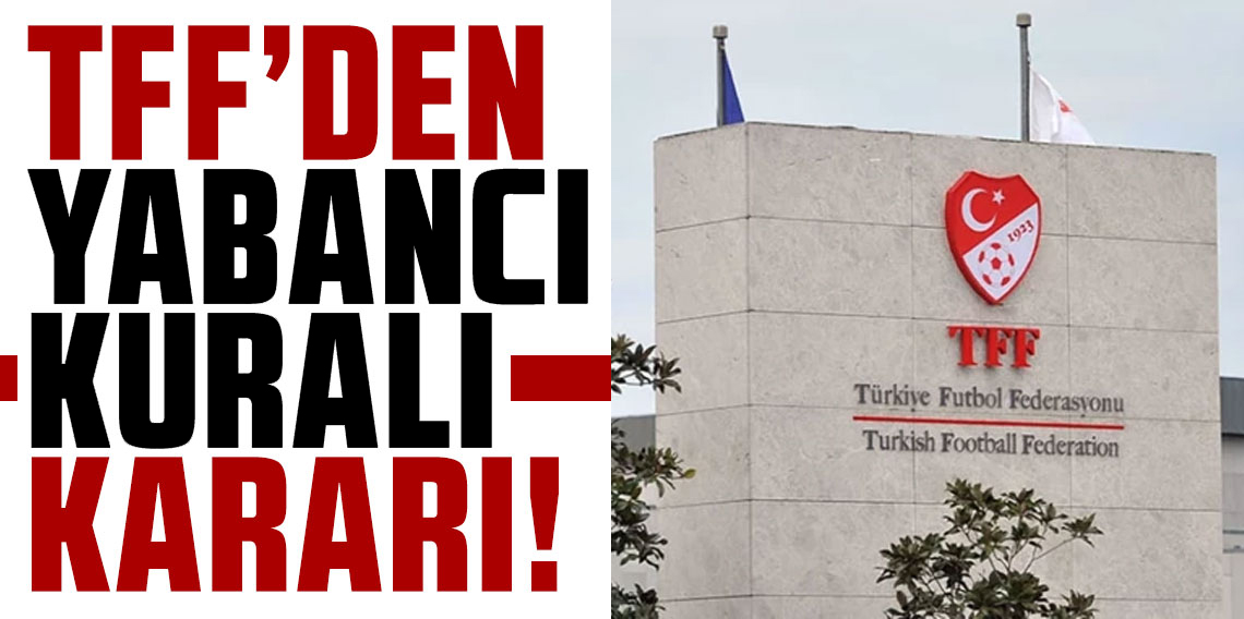 Süper Lig'de yeni sezonun yabancı kuralı belli oldu