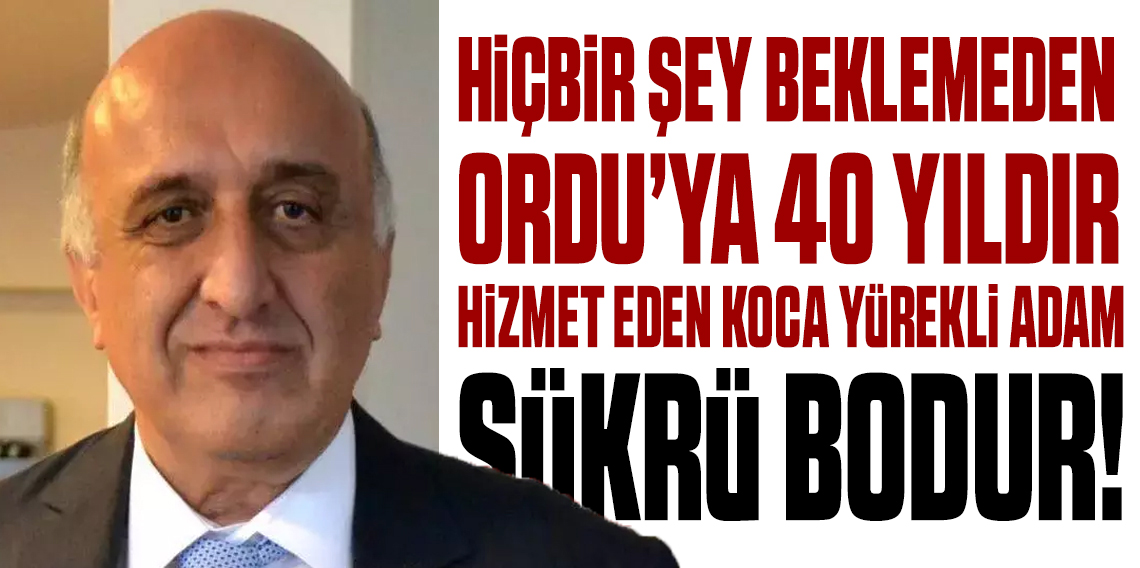 Hiçbirşey beklemeden Ordu'ya 40 yıldır hizmet eden koca yürekli adam: Şükrü Bodur
