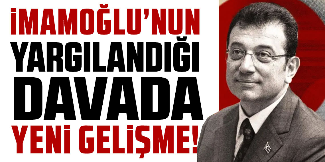 Ekrem İmamoğlu'nun davasında yeni gelişme