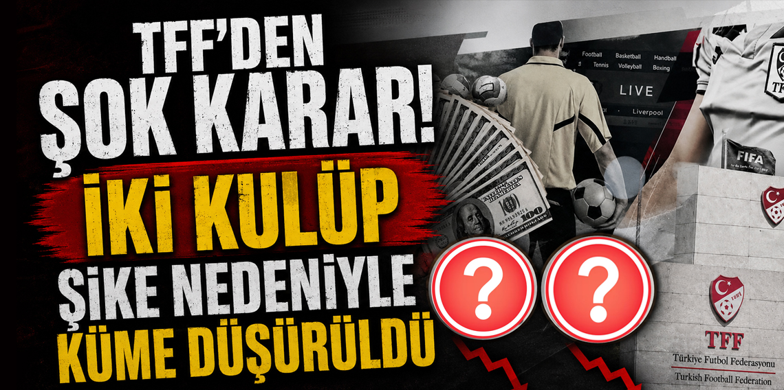 TFF'den Şike Operasyonu! 2 Takım Küme Düşürüldü
