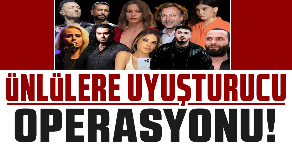 Ünlülere yönelik uyuşturucu operasyonu: 14 ünlü isim gözaltında