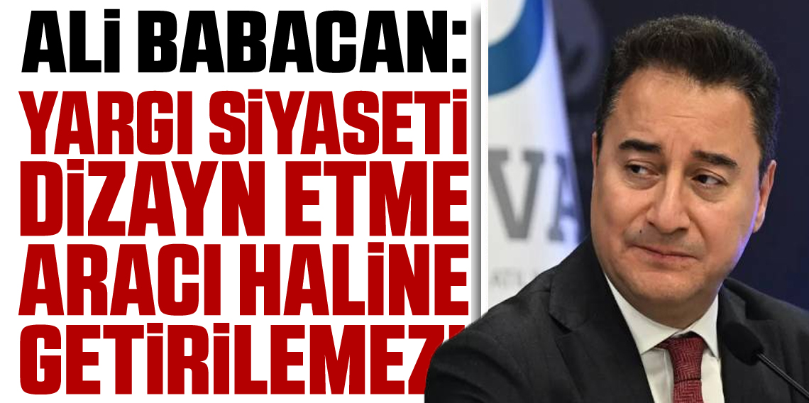 Ali Babacan: “Yargı, siyaseti dizayn etmenin aracı haline getirilemez”