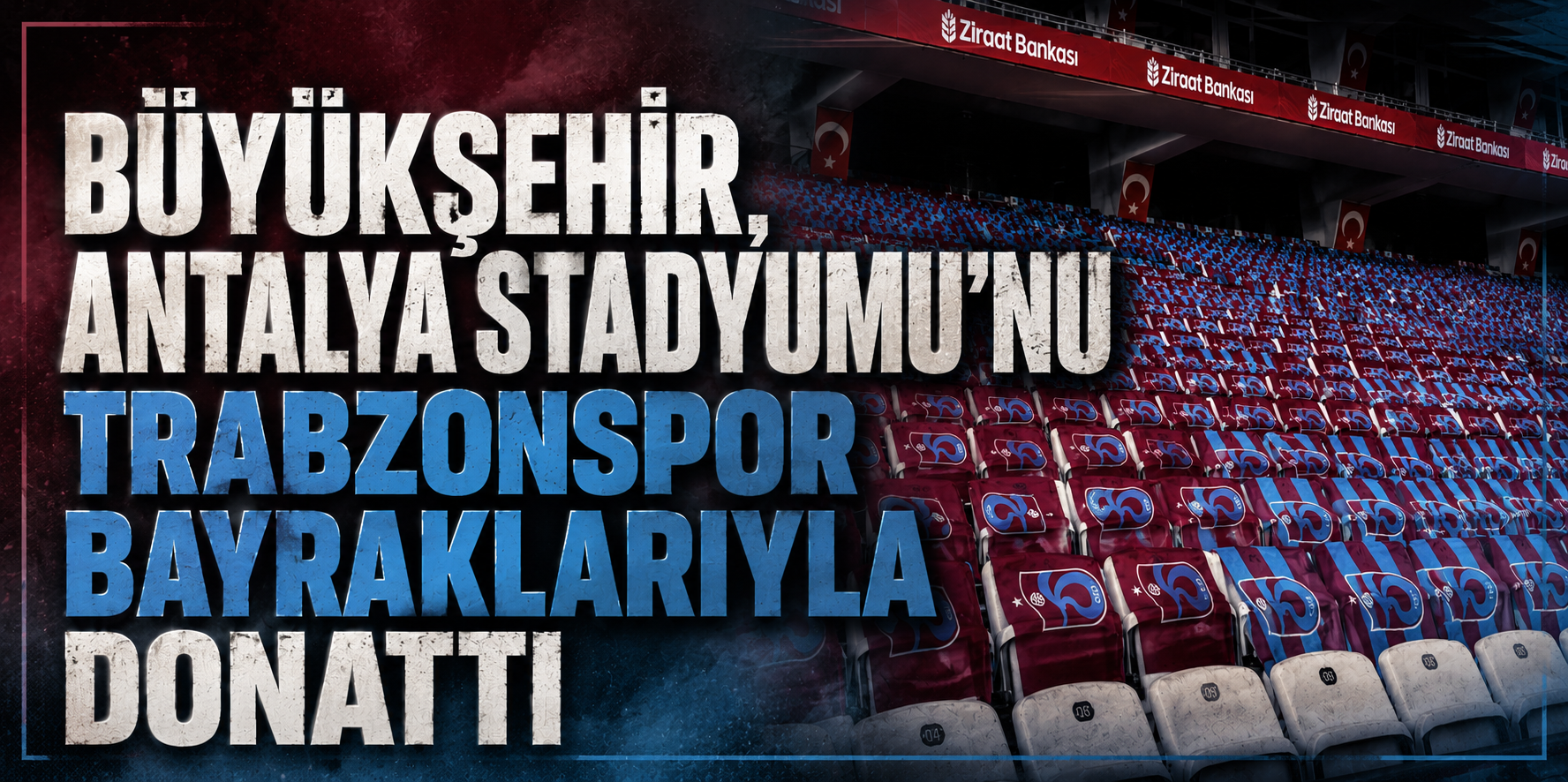 Antalya Stadyumu Trabzonspor Bayraklarıyla Donatıldı