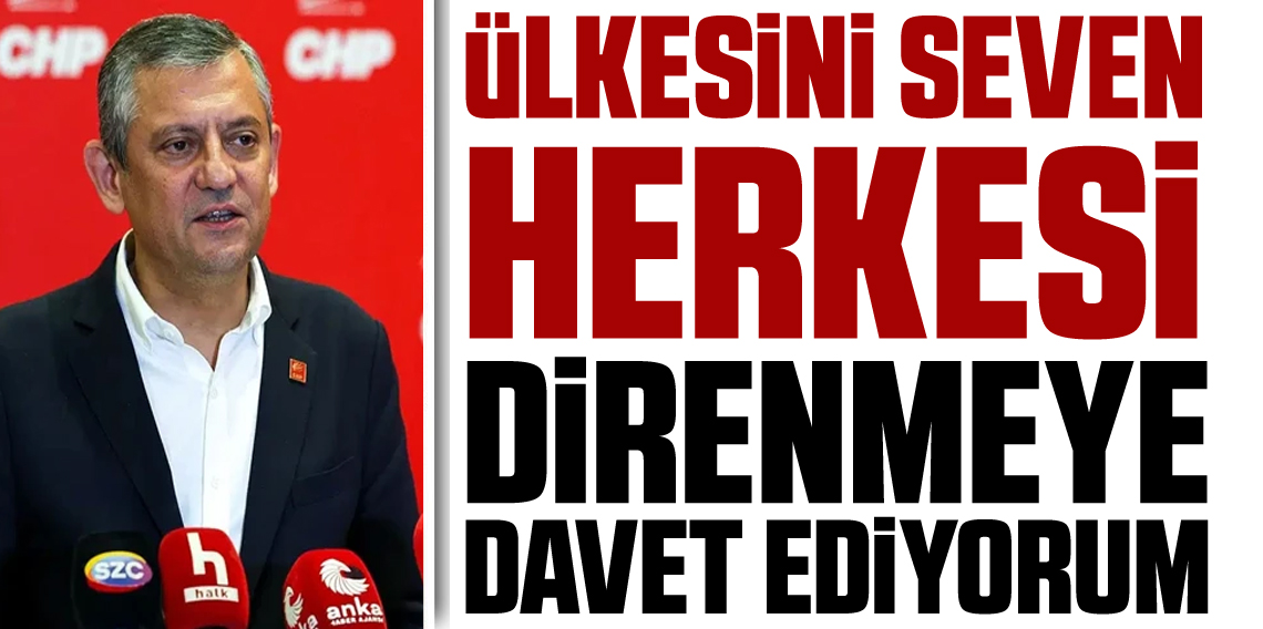 Özgür Özel: Ülkesini seven herkesi direnmeye davet ediyorum