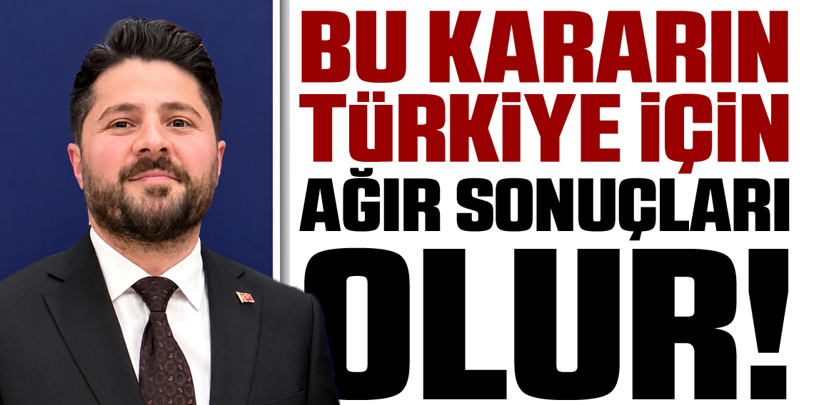 Muhammed Kalkışım: “Bu Kararın Türkiye’ye Ağır Sonuçları Olur”