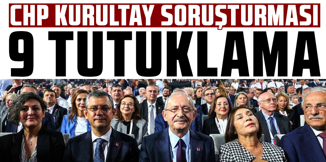 CHP Kurultayı soruşturmasında 9 şüpheli tutuklandı