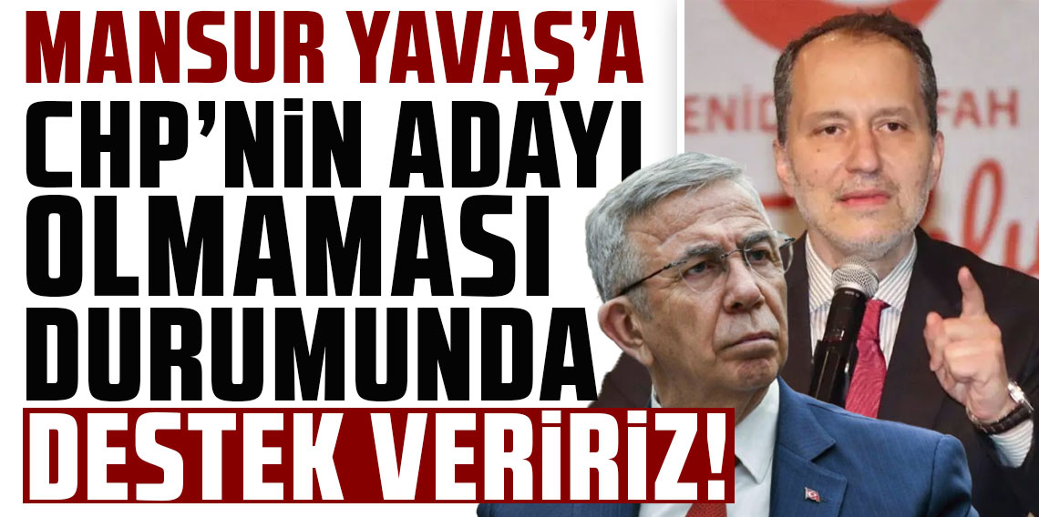 Fatih Erbakan: Mansur Yavaş'a CHP'nin adayı olmaması durumunda destek veririz