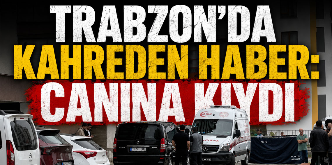 Trabzon'da kahreden haber: Canına kıydı