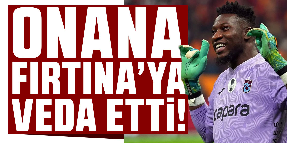 Andre Onana Trabzonspor'a veda etti