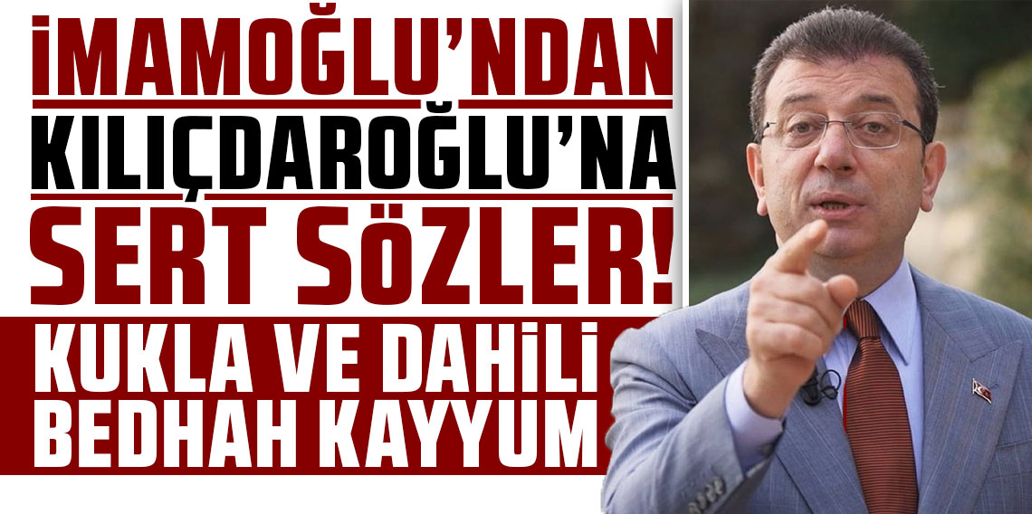 İmamoğlu'ndan Kılıçdaroğlu'na sert sözler: Kukla ve dahili bedhah kayyum!
