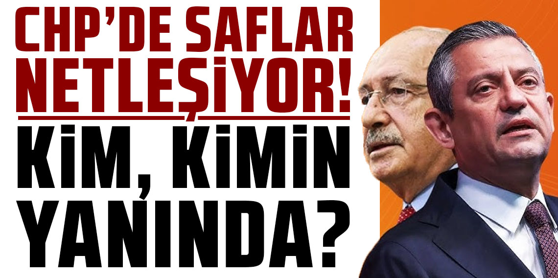 CHP'de saflar netleşiyor! Kim, kimin yanında?
