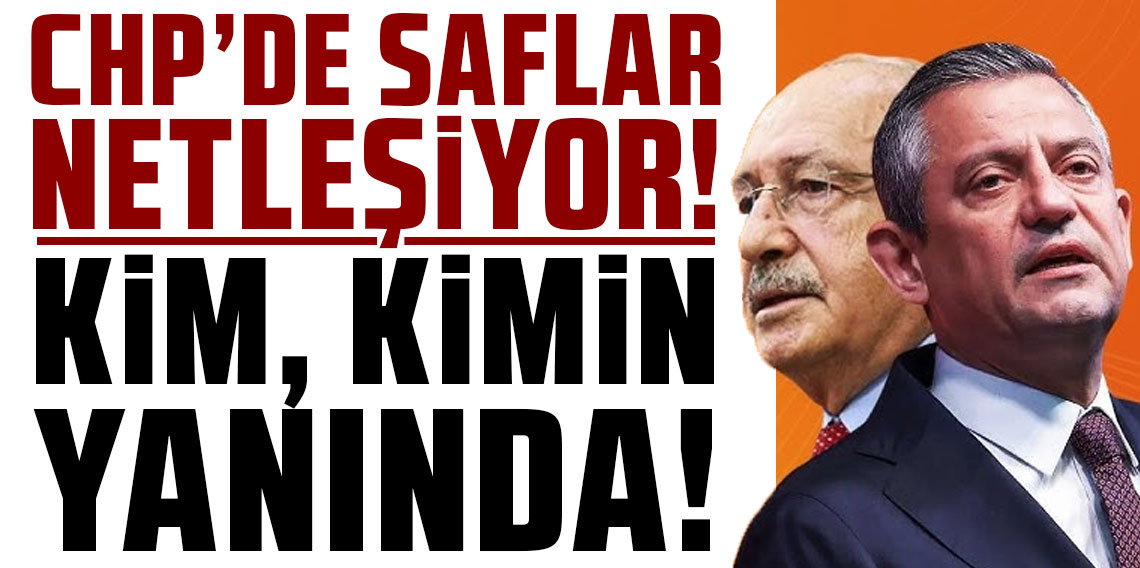 CHP'de saflar netleşiyor! Kim, kimin yanında?