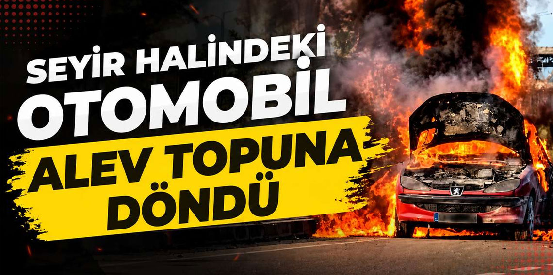 Seyir halindeki otomobil alev topuna döndü