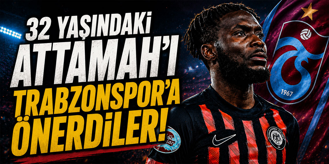 32 YAŞINDAKİ ATTAMAH’I TRABZONSPOR’A ÖNERDİLER!