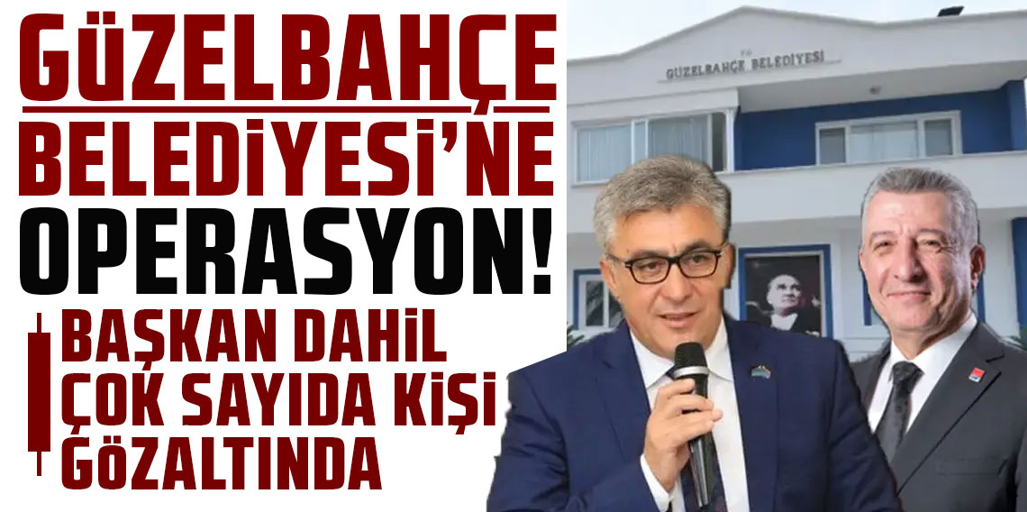 Güzelbahçe Belediyesi'ne operasyon! Başkan dahil çok sayıda kişi gözaltında