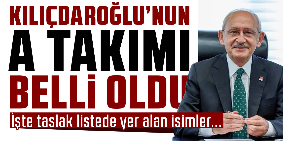 Kılıçdaroğlu’nun A Takımı belli oldu! İşte taslak listede yer alan isimler...