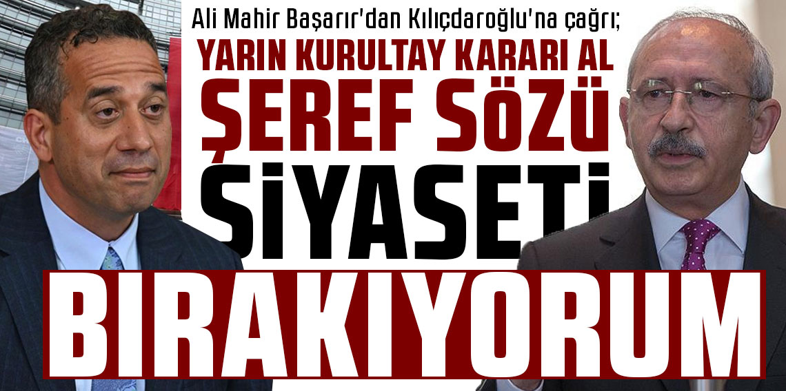 Başarır'dan Kılıçdaroğlu'na çağrı: Yarın kurultay kararı al, sana şeref sözü siyaseti bırakıyorum