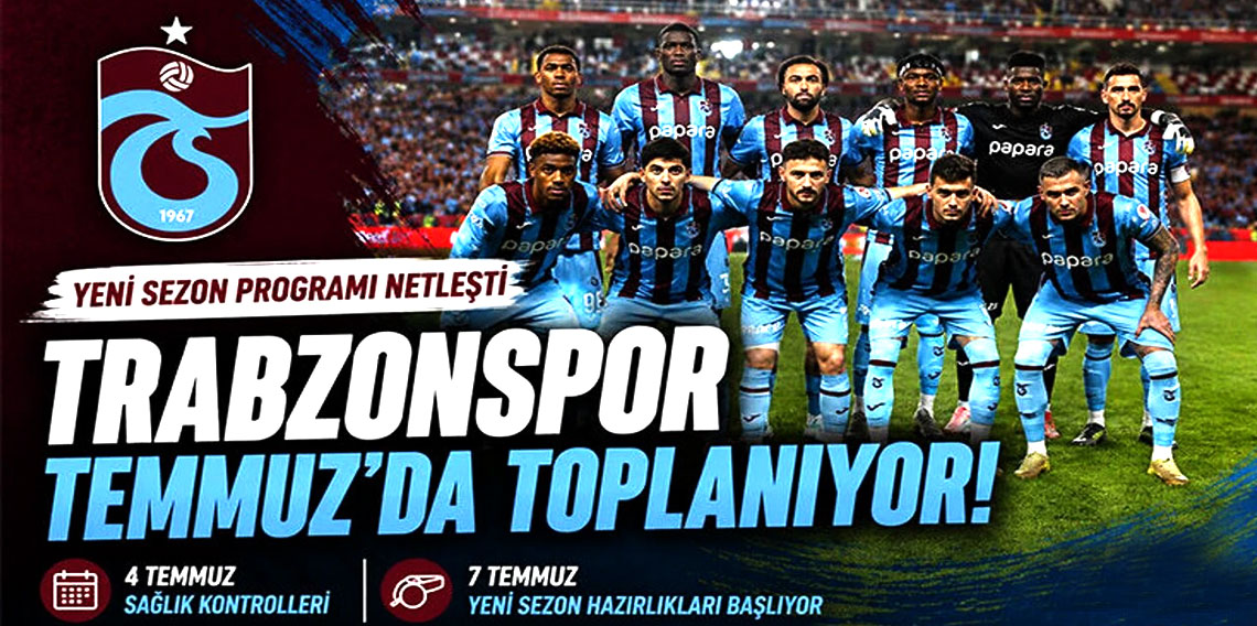TRABZONSPOR 4 TEMMUZ'DA İŞBAŞI YAPIYOR