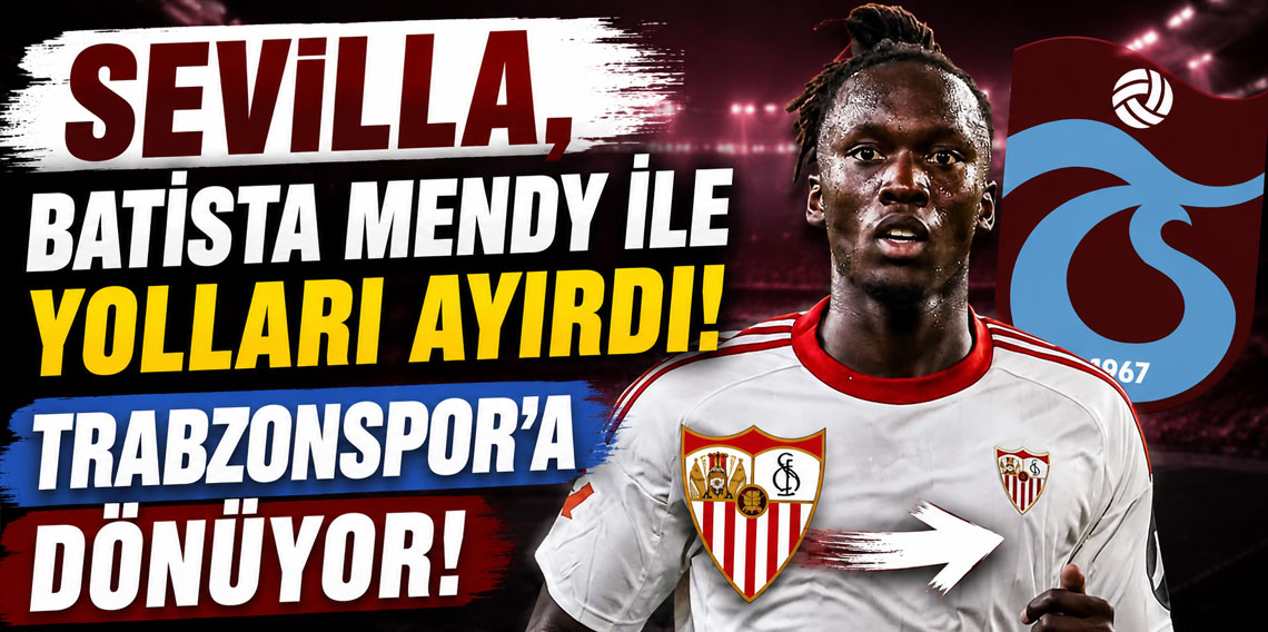 SEVİLLA, BATİSTA MENDY İLE YOLLARI AYIRDI! TRABZONSPOR’A DÖNÜYOR!