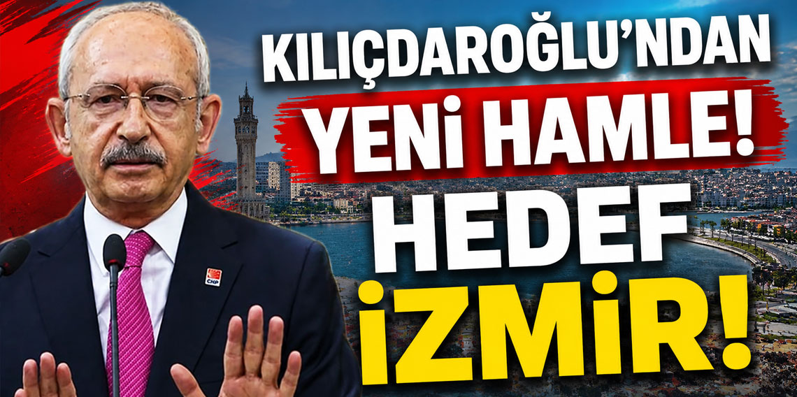 Kılıçdaroğlu’ndan Yeni hamle! Hedefinde İzmir Var!