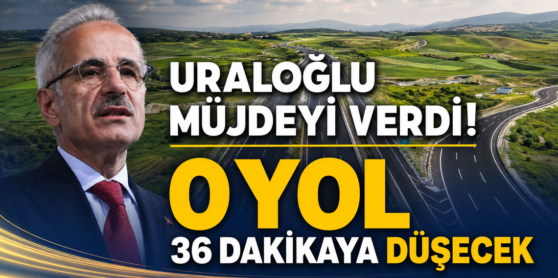 Bakan Uraloğlu Müjdeyi Verdi! O Yol 36 Dakikaya Düşecek!