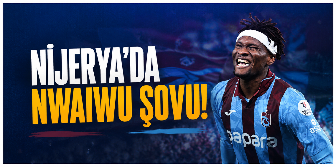“NİJERYA’DA NWAIWU ŞOVU!”