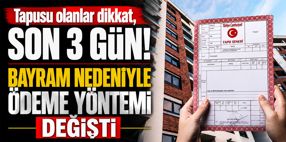 Tapusu olanlar dikkat, son 3 gün! Bayram nedeniyle ödeme yöntemi değişti!