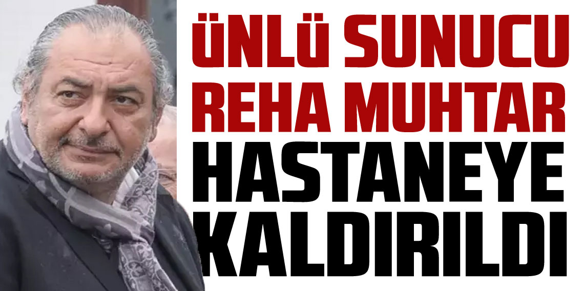 Ünlü sunucu Reha Muhtar, Bodrum’da hastaneye kaldırıldı