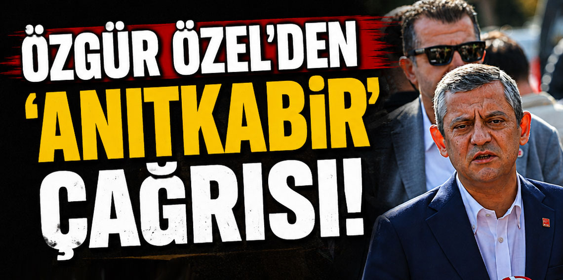 Özgür Özel'den Anıtkabir çağrısı