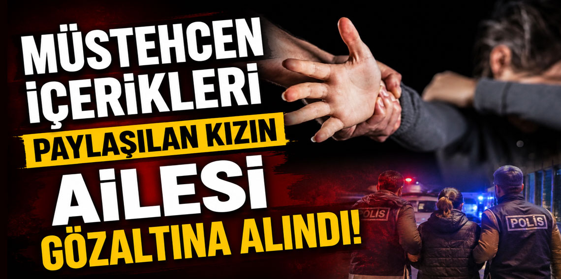 Sosyal medyada müstehcen içerikleri paylaşılan 11 yaşındaki kızın ailesine gözaltı