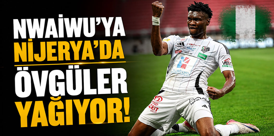 Chibuike Nwaiwu'ya övgüler yağıyor!