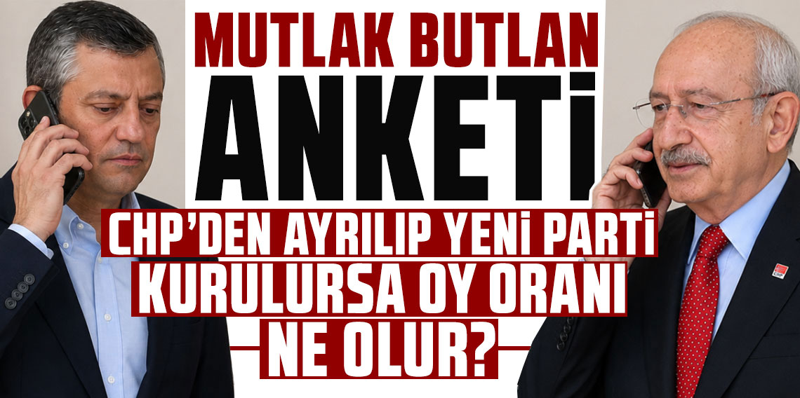 Mutlak butlan anketi: CHP'den ayrılıp yeni parti kurulursa oy oranı ne olur?