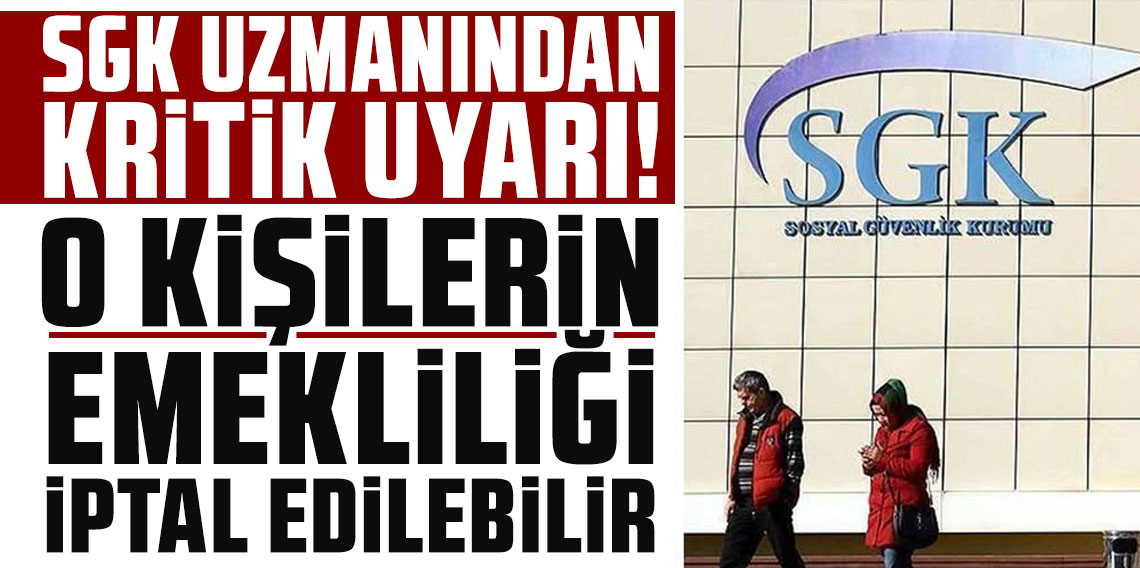 SGK uzmanından kritik uyarı: O kişilerin emekliliği iptal edilebilir