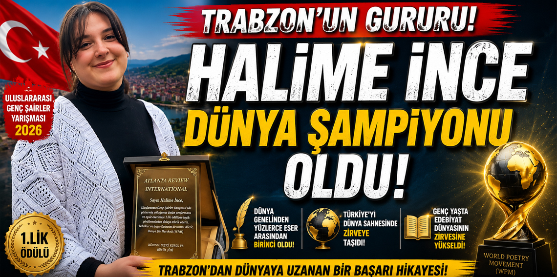 Trabzonlu Genç Şair Halime İnce Dünya Şampiyonu Oldu! “Rüveyda” Şiiriyle Uluslararası Birincilik