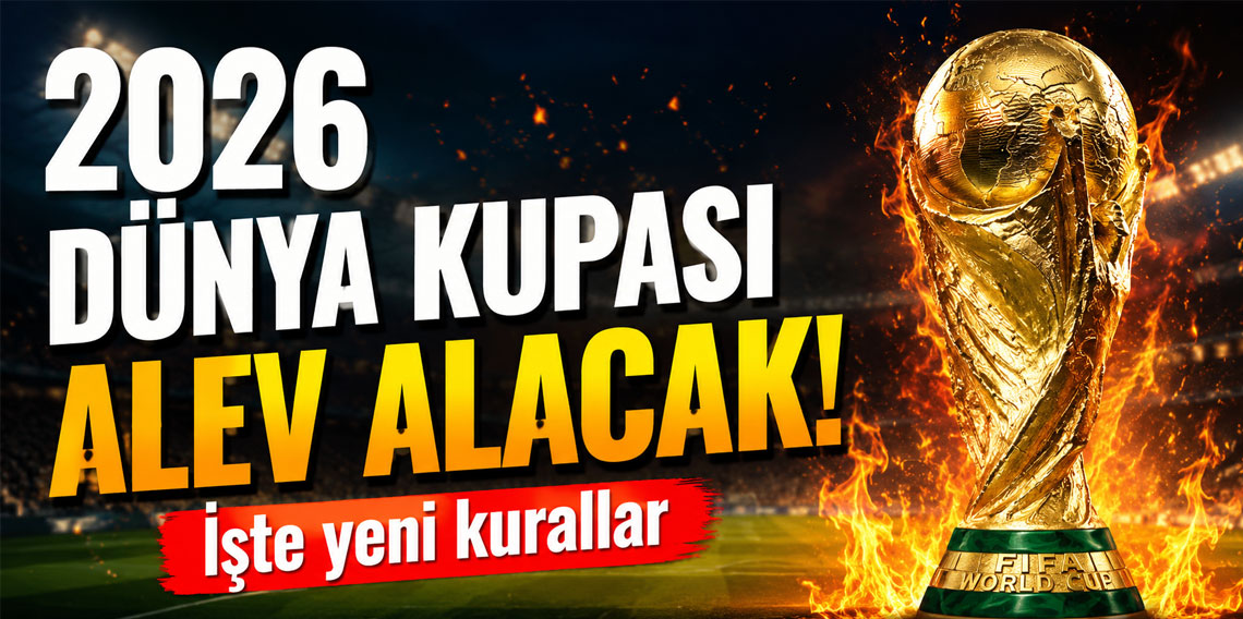 2026 Dünya Kupası alev alacak! İşte yeni kurallar