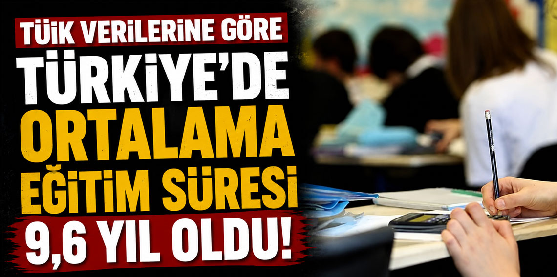 TÜİK verilerine göre Türkiye'de ortalama eğitim süresi 9,6 yıl oldu!