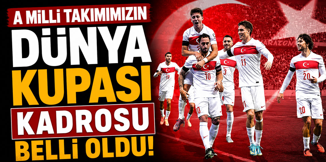 A Milli Takımımızın Dünya Kupası kadrosu belli oldu