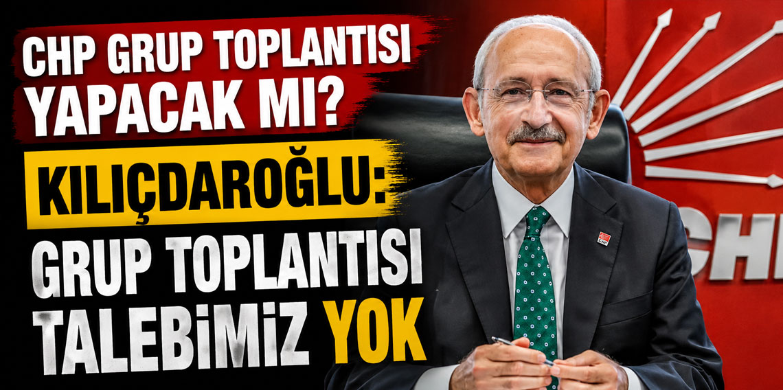 Kemal Kılıçdaroğlu'ndan TBMM'ye yanıt: Grup toplantısı talebimiz yok
