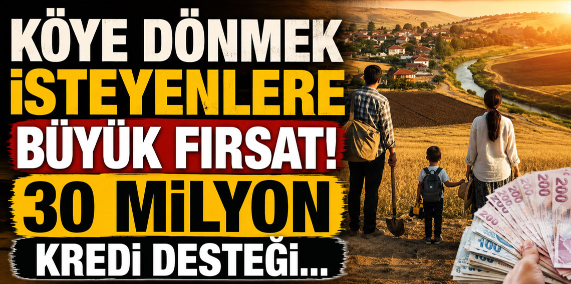 Köye dönmek isteyenlere büyük fırsat! 30 Milyon kredi desteği...